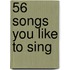 56 Songs You Like to Sing