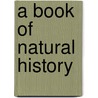 A Book Of Natural History door General Books