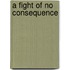 A Fight of No Consequence