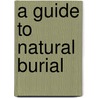 A Guide To Natural Burial by Ken West
