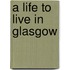 A Life to Live in Glasgow