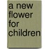 A New Flower For Children