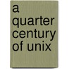 A Quarter Century Of Unix door Peter H. Salus