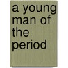 A Young Man Of The Period door Andre Theuriet
