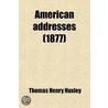 American Addresses (1877) door Ll D. Thomas Henry Huxley