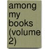 Among My Books (Volume 2)