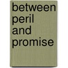 Between Peril And Promise by Martin J. Rochester