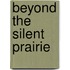 Beyond the Silent Prairie