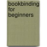 Bookbinding For Beginners by Florence O. Bean