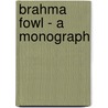 Brahma Fowl - A Monograph by Lewis Wright