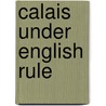 Calais Under English Rule by George Amelius Sandeman