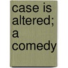Case Is Altered; A Comedy door Ben Jonson