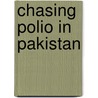 Chasing Polio In Pakistan door Svea Closser