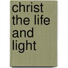Christ The Life And Light door Reverend Phillips Brooks