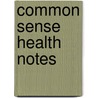 Common Sense Health Notes door Abraham Reeser Horne