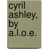 Cyril Ashley, By A.L.O.E. door Charlotte Maria Tucker