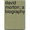David Morton; A Biography door Elijah Embree Hoss