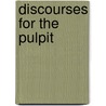 Discourses For The Pulpit by John Dupré