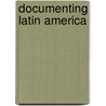 Documenting Latin America by Leo J. Garofalo