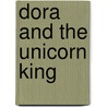 Dora and the Unicorn King door Rosemary Contreras