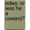 Edwy, Or Was He A Coward? by Annette Lyster