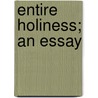 Entire Holiness; An Essay door Rev John H. Wallace