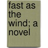 Fast As The Wind; A Novel door Unknown Author