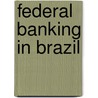 Federal Banking In Brazil by Kurt E. Von Mettenheim