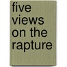 Five Views On The Rapture by Dr Ron Rhodes