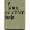 Fly Fishing Southern Baja door Gary Graham