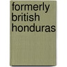 Formerly British Honduras door William David Setzekorn