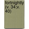 Fortnightly (V. 34;V. 40) by Unknown Author