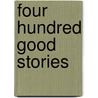 Four Hundred Good Stories by Authors Various