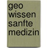 Geo Wissen Sanfte Medizin by Unknown
