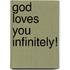 God Loves You Infinitely!
