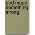 God Made Something Strong