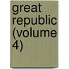 Great Republic (Volume 4) door Charles Morris