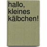 Hallo, kleines Kälbchen! by Sandra Grimm