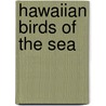 Hawaiian Birds Of The Sea by Robert J. Shallenberger