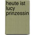 Heute ist Lucy Prinzessin