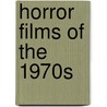 Horror Films Of The 1970s by John Kenneth Muir