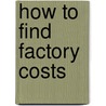 How To Find Factory Costs door Clarence Bertrand Thompson