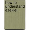 How to Understand Ezekiel door Duane S. Crowther
