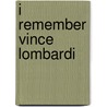 I Remember Vince Lombardi by Mike Towle