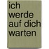 Ich werde auf dich warten