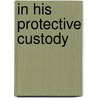 In His Protective Custody door Marrie Ferrarella