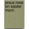 Jesus Rose on Easter Morn door Julie Durrell