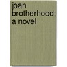 Joan Brotherhood; A Novel by Bernard Edward Joseph Capes
