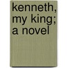 Kenneth, My King; A Novel by Sallie A. Brock