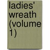 Ladies' Wreath (Volume 1) door General Books